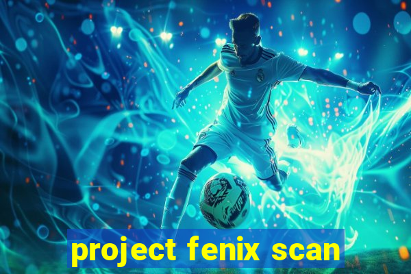 project fenix scan